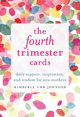 The The Fourth Trimester Cards: Daily Support, Inspiration, and Wisdom for New Mothers by Kimberly Ann Johnson