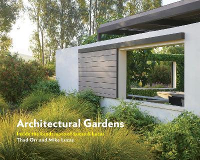 Architectural Gardens: Inside the Landscapes of Lucas & Lucas book