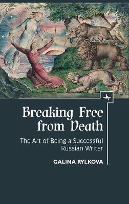 Breaking Free from Death: The Art of Being a Successful Russian Writer by Galina Rylkova