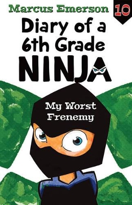 My Worst Frenemy: Diary of a 6th Grade Ninja Book 10 by Marcus Emerson