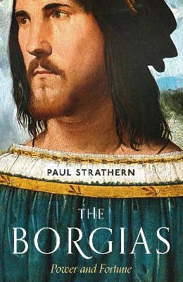 The Borgias: Power and Fortune by Paul Strathern