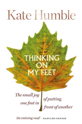 Thinking on My Feet: The small joy of putting one foot in front of another by Kate Humble