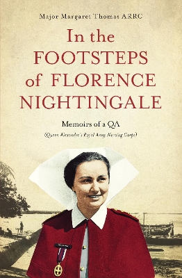 In the Footsteps of Florence Nightingale: Memoirs of a QA (Queen Alexandra's Royal Army Nursing Corps) by Margaret Thomas