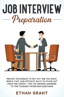 Job Interview Preparation: Proven Techniques to Get Any Job You Want: Simple, Fast and Efficient Ways to Stand Out from The Crowd + The Top Winning Answers to The Toughest Interview Questions book