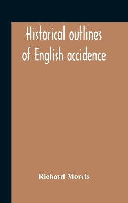 Historical Outlines Of English Accidence, Comprising Chapters On The History And Development Of The Language, And On Word Formation book