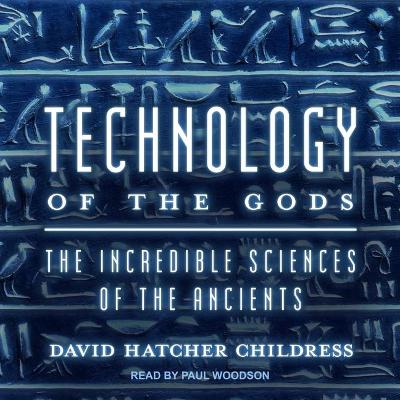Technology of the Gods: The Incredible Sciences of the Ancients by David Hatcher Childress