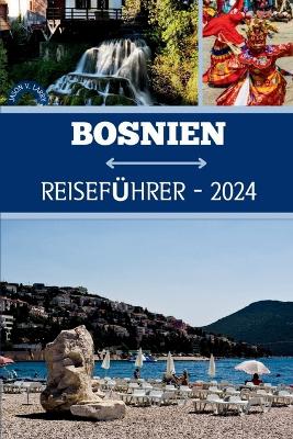 Bosnien Reiseführer 2024: Wir enthüllen den Schlüssel zur Entdeckung des Nervenkitzels, des kulturellen Engagements und der ruhigen Kurzurlaube in Bosnien und Herzegowina book
