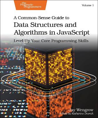 A Common-Sense Guide to Data Structures and Algorithms in Javascript, Volume 1: Level Up Your Core Programming Skills book