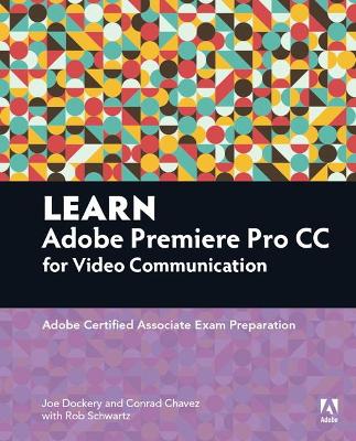 Learn Adobe Premiere Pro CC for Video Communication: Adobe Certified Associate Exam Preparation by Joe Dockery