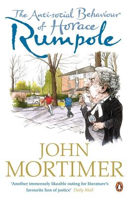 The Anti-social Behaviour of Horace Rumpole by John Mortimer