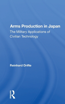 Arms Production In Japan: The Military Applications Of Civilian Technology by Reinhard Drifte