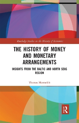 The The History of Money and Monetary Arrangements: Insights from the Baltic and North Seas Region by Thomas Marmefelt