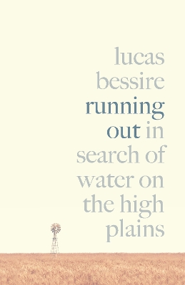 Running Out: In Search of Water on the High Plains by Lucas Bessire