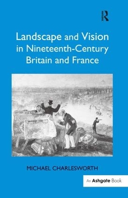 Landscape and Vision in Nineteenth-Century Britain and France by Michael Charlesworth