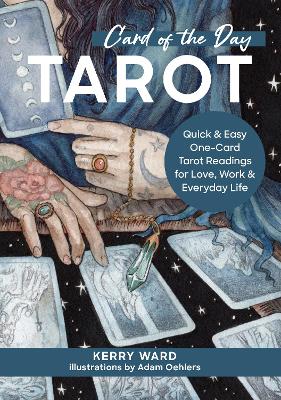 Card of the Day Tarot: Quick and Easy One-Card Tarot Readings For Love, Work, and Everyday Life by Kerry Ward