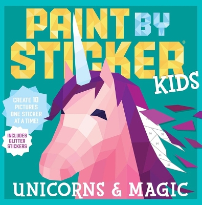 Paint by Sticker Kids: Unicorns & Magic: Create 10 Pictures One Sticker at a Time! Includes Glitter Stickers book