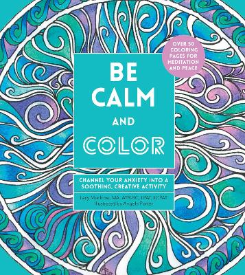 Be Calm and Color: Channel Your Anxiety into a Soothing, Creative Activity: Volume 6 book