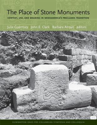 Place of Stone Monuments - Context, Use, and Meaning in Mesoamerica's Preclassic Transition book