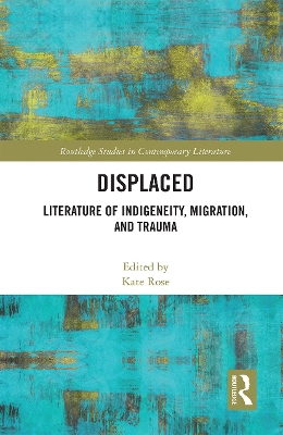 Displaced: Literature of Indigeneity, Migration, and Trauma by Kate Rose