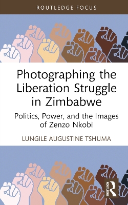 Photographing the Liberation Struggle in Zimbabwe: Politics, Power, and the Images of Zenzo Nkobi book