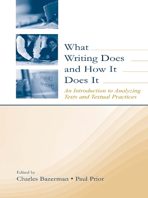 What Writing Does and How It Does It: An Introduction to Analyzing Texts and Textual Practices by Charles Bazerman
