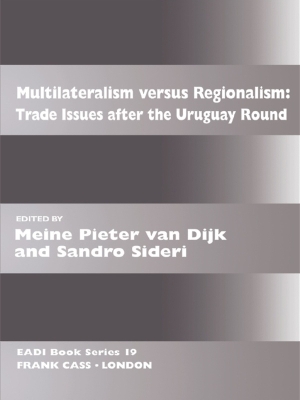 Multilateralism Versus Regionalism: Trade Issues after the Uruguay Round by Meine Pieter van Dijk