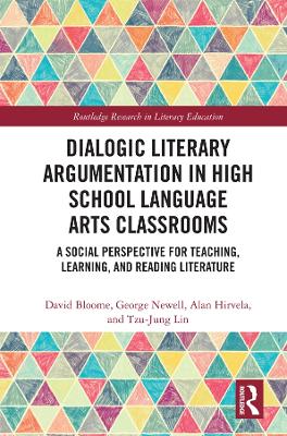 Dialogic Literary Argumentation in High School Language Arts Classrooms: A Social Perspective for Teaching, Learning, and Reading Literature by David Bloome