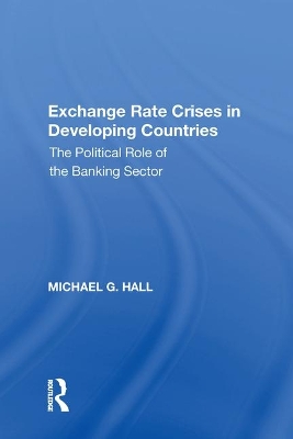 Exchange Rate Crises in Developing Countries: The Political Role of the Banking Sector by Michael G. Hall