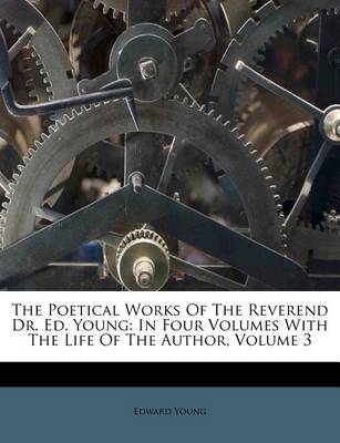 The Poetical Works of the Reverend Dr. Ed. Young: In Four Volumes with the Life of the Author, Volume 3 book