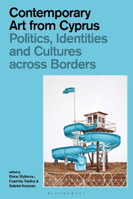 Contemporary Art from Cyprus: Politics, Identities, and Cultures across Borders by Elena Stylianou