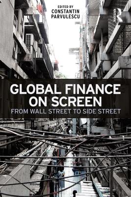 Global Finance on Screen: From Wall Street to Side Street by Constantin Parvulescu
