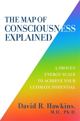 The Map of Consciousness Explained: A Proven Energy Scale to Actualize Your Ultimate Potential book