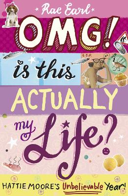 OMG! Is This Actually My Life? Hattie Moore's Unbelievable Year! by Rae Earl