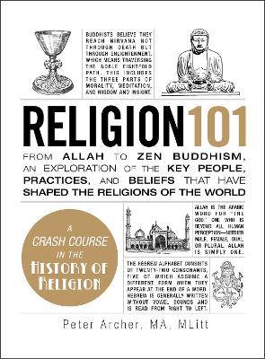 Religion 101: From Allah to Zen Buddhism, an Exploration of the Key People, Practices, and Beliefs that Have Shaped the Religions of the World by Peter Archer