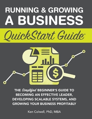 Running & Growing a Business QuickStart Guide: The Simplified Beginner's Guide to Becoming an Effective Leader, Developing Scalable Systems and Growing Your Business Profitably book