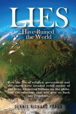 Lies Have Ruined the World by Dennis Richard Proux