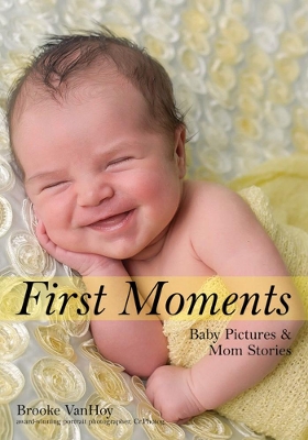 First Moments: Newborn Portraits & Mom Stories book