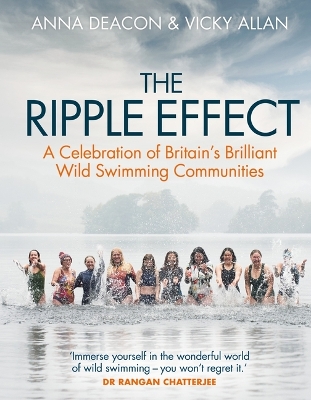 The Ripple Effect: A Celebration of Britain's Brilliant Wild Swimming Communities (Gift for Swimmers) by Anna Deacon