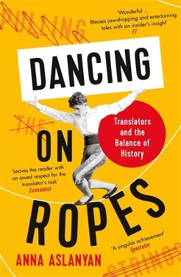 Dancing on Ropes: Translators and the Balance of History by Anna Aslanyan