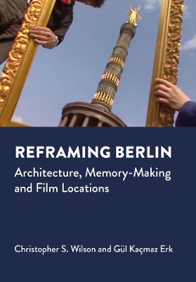 Reframing Berlin: Architecture, Memory-Making and Film Locations book