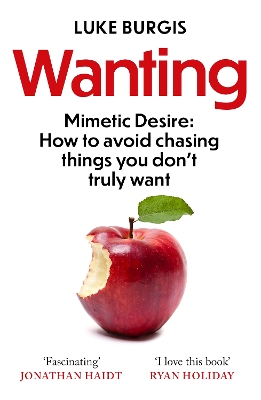 Wanting: Mimetic Desire: How to Avoid Chasing Things You Don't Truly Want by Luke Burgis