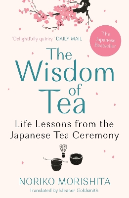 The Wisdom of Tea: Life Lessons from the Japanese Tea Ceremony by Noriko Morishita