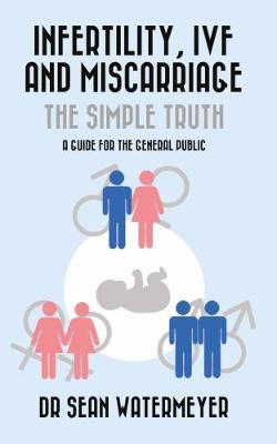 Infertility, IVF and Miscarriage: The Simple Truth book