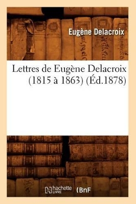 Lettres de Eug�ne Delacroix (1815 � 1863) (�d.1878) book