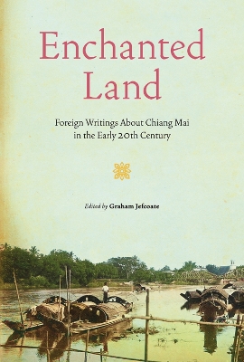 Enchanted Land: Foreign Writings About Chiang Mai in the Early 20th Century book