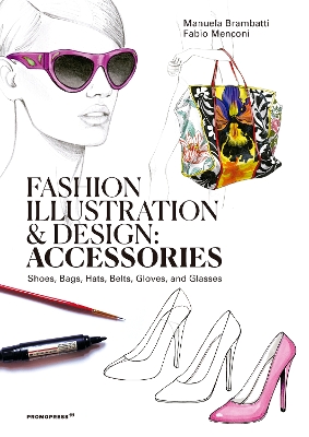 Fashion Illustration And Design: Accesories: Shoes, Bags, Hats, Belts, Gloves, and Glasses book