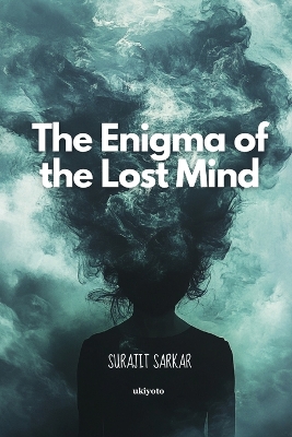 The Enigma of the Lost Mind by Surajit Sarkar