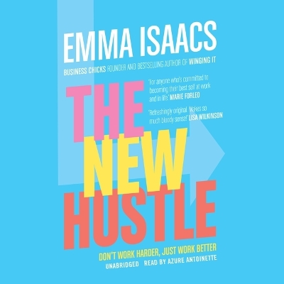The New Hustle: Don't Work Harder, Just Work Better by Emma Isaacs