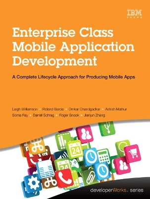 Enterprise Class Mobile Application Development: A Complete Lifecycle Approach for Producing Mobile Apps by Leigh Williamson