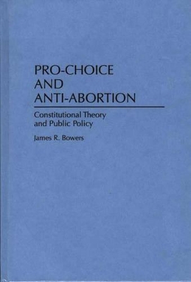 Pro-Choice and Anti-Abortion by James R. Bowers